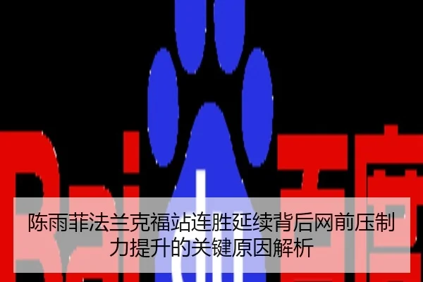 陈雨菲法兰克福站连胜延续背后网前压制力提升的关键原因解析